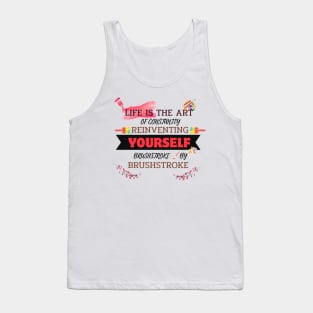 Quotes About Life: Life is the art of constantly reinventing yourself, brushstroke by brushstroke Tank Top